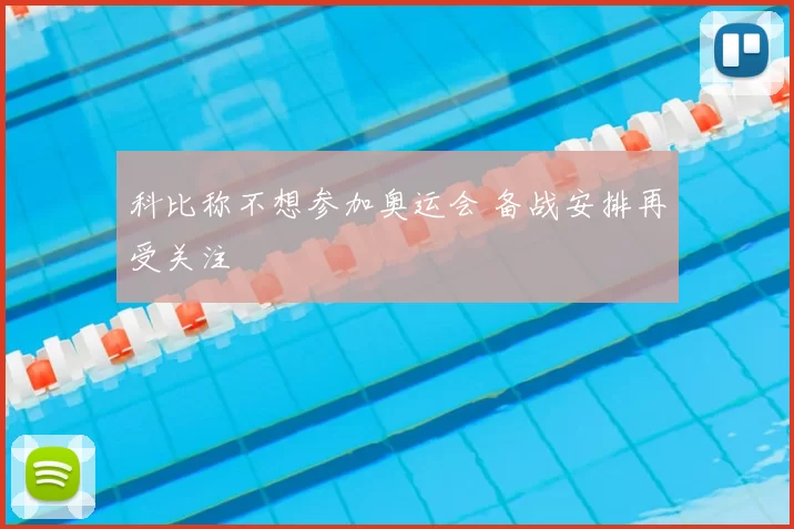 科比称不想参加奥运会 备战安排再受关注