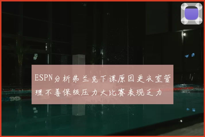 ESPN分析弗兰克下课原因更衣室管理不善保级压力大比赛表现乏力