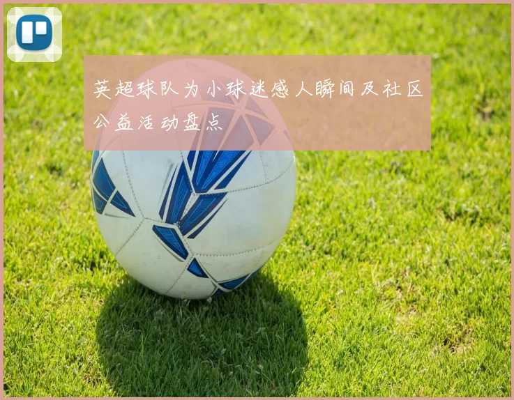 英超球队为小球迷感人瞬间及社区公益活动盘点