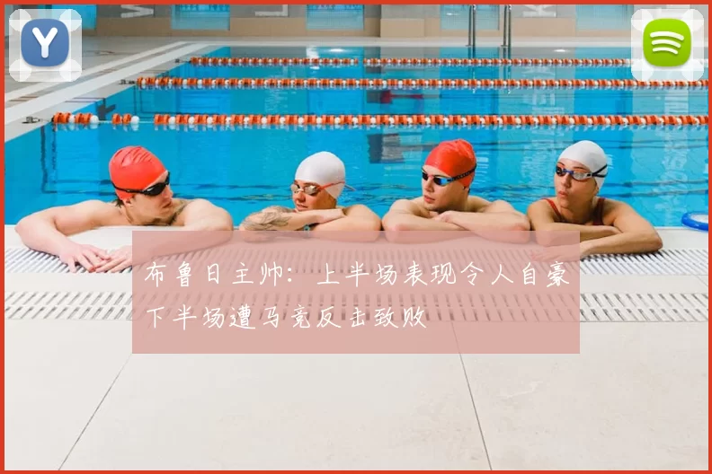 布鲁日主帅：上半场表现令人自豪下半场遭马竞反击致败
