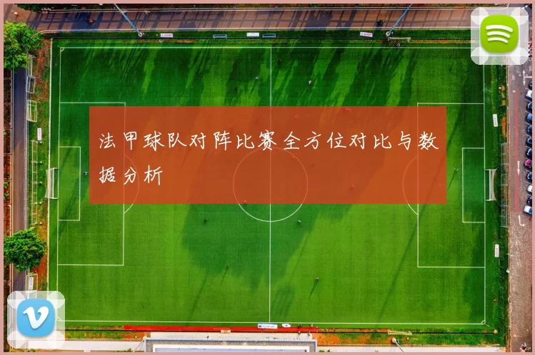 法甲球队对阵比赛全方位对比与数据分析