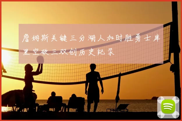 詹姆斯关键三分湖人加时胜勇士库里空砍三双创历史纪录