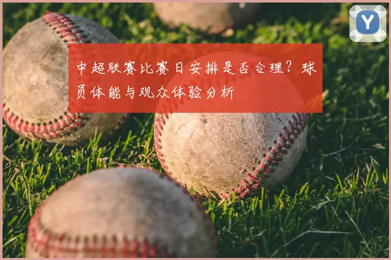 中超联赛比赛日安排是否合理?球员体能与观众体验分析