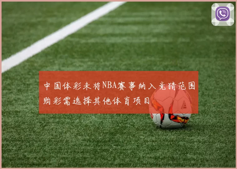 中国体彩未将NBA赛事纳入竞猜范围购彩需选择其他体育项目