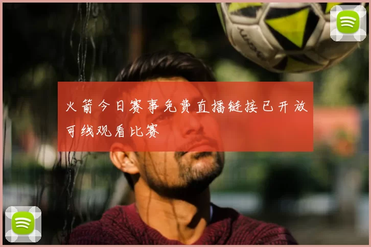 火箭今日赛事免费直播链接已开放可线观看比赛