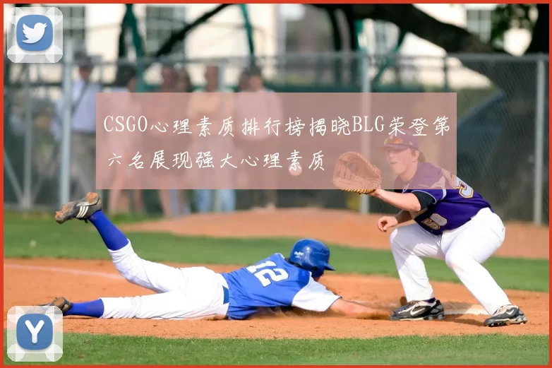 CSGO心理素质排行榜揭晓BLG荣登第六名展现强大心理素质
