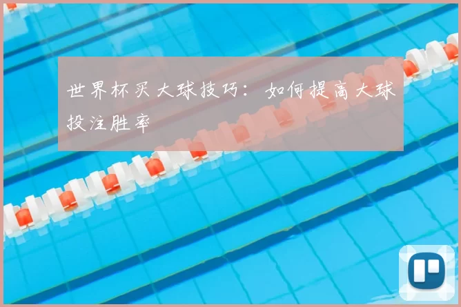 世界杯买大球技巧：如何提高大球投注胜率