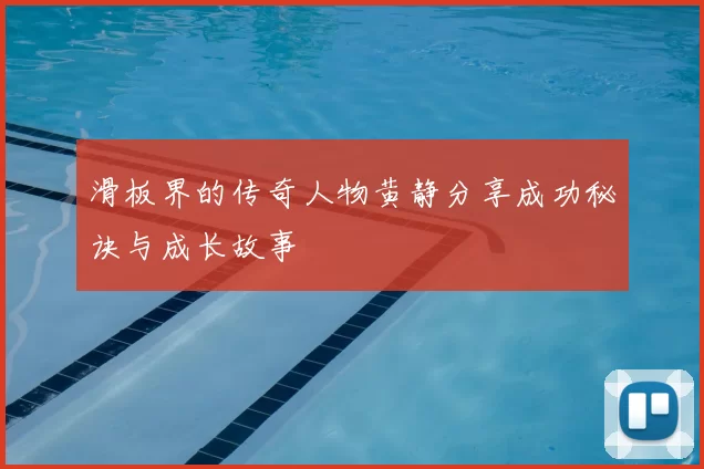 滑板界的传奇人物黄静分享成功秘诀与成长故事