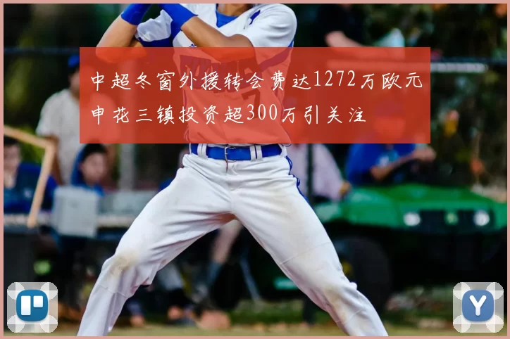 中超冬窗外援转会费达1272万欧元申花三镇投资超300万引关注