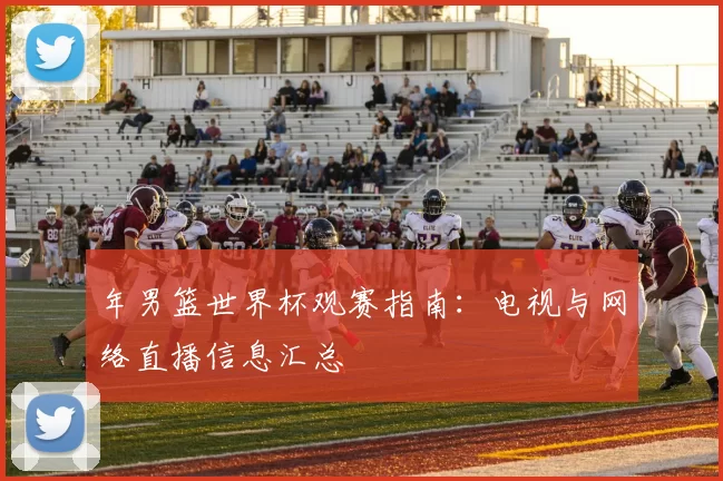 年男篮世界杯观赛指南：电视与网络直播信息汇总