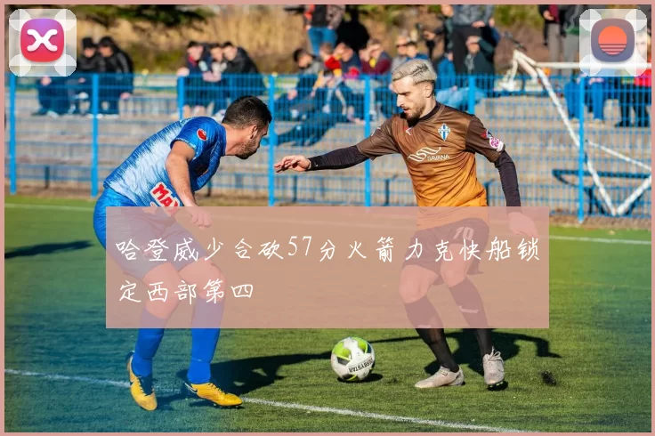 哈登威少合砍57分火箭力克快船锁定西部第四