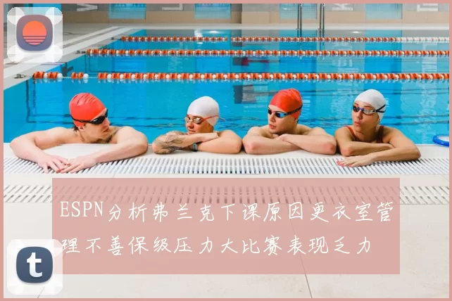 ESPN分析弗兰克下课原因更衣室管理不善保级压力大比赛表现乏力