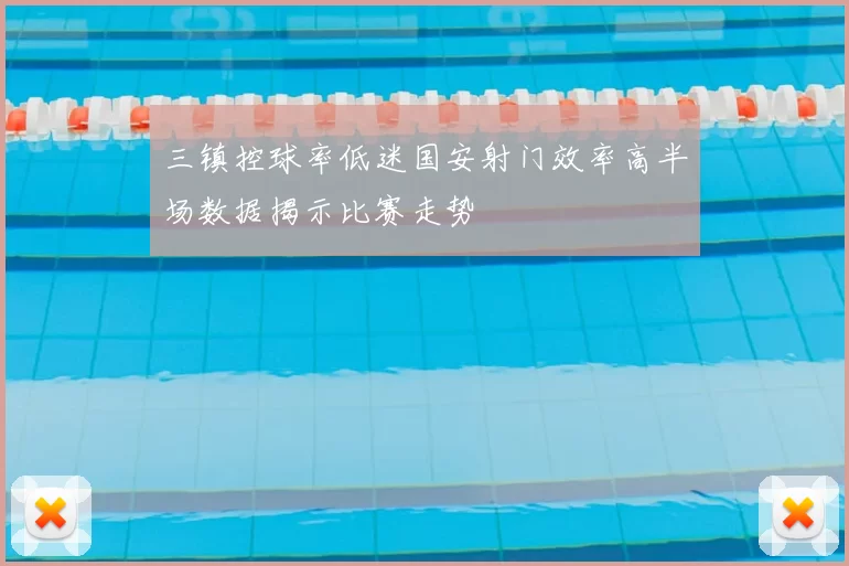 三镇控球率低迷国安射门效率高半场数据揭示比赛走势