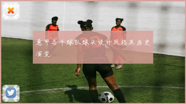 意甲各个球队球衣设计风格及历史演变