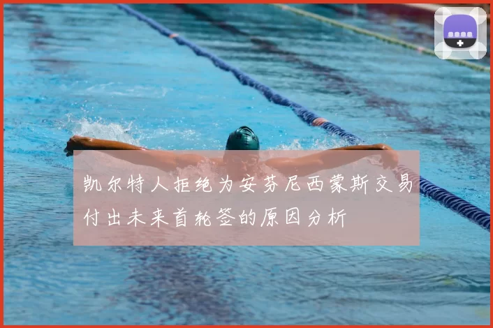 凯尔特人拒绝为安芬尼西蒙斯交易付出未来首轮签的原因分析