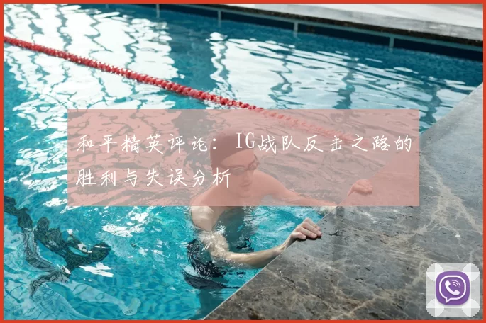 和平精英评论：IG战队反击之路的胜利与失误分析