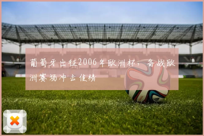 葡萄牙出征2006年欧洲杯，备战欧洲赛场冲击佳绩