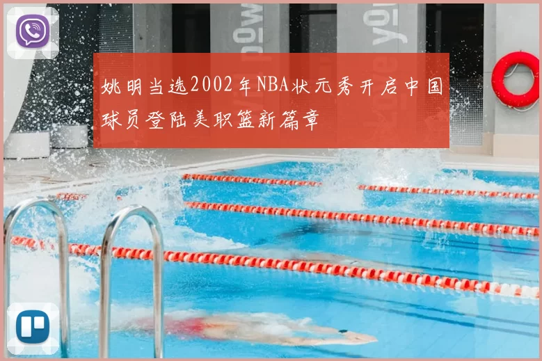 姚明当选2002年NBA状元秀开启中国球员登陆美职篮新篇章