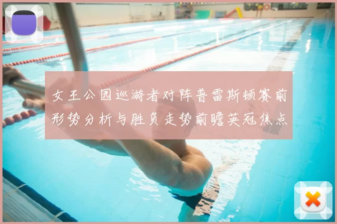 女王公园巡游者对阵普雷斯顿赛前形势分析与胜负走势前瞻英冠焦点战