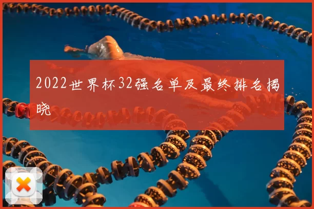 2022世界杯32强名单及最终排名揭晓