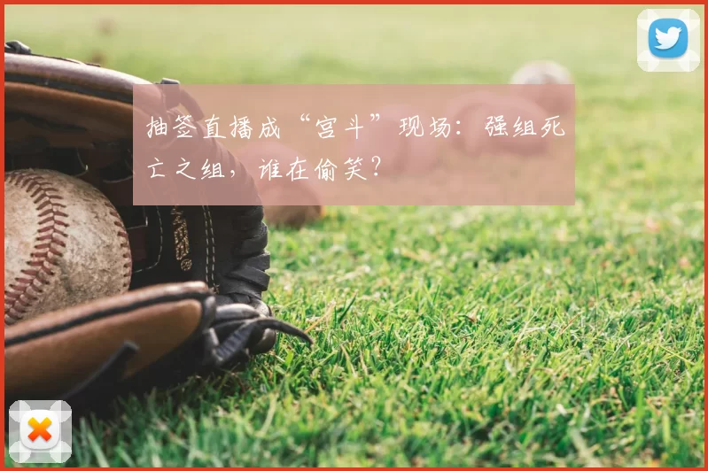 抽签直播成“宫斗”现场:强组死亡之组,谁在偷笑?