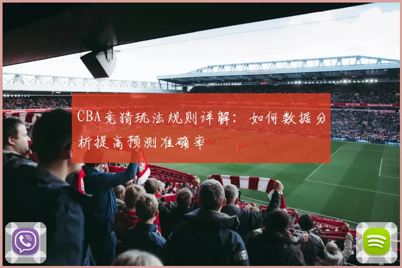 CBA竞猜玩法规则详解：如何数据分析提高预测准确率
