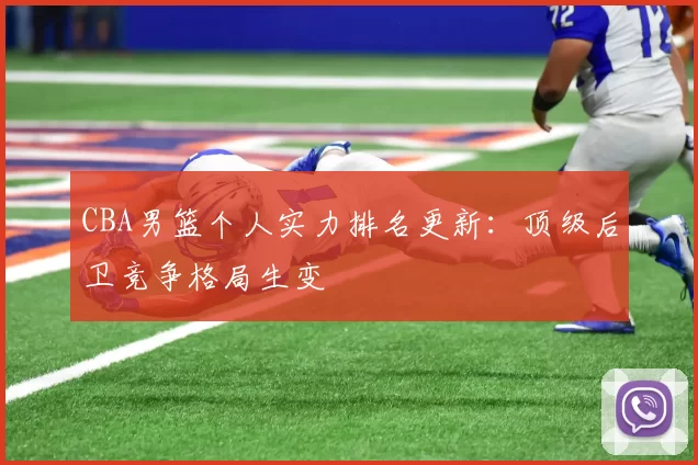 CBA男篮个人实力排名更新：顶级后卫竞争格局生变