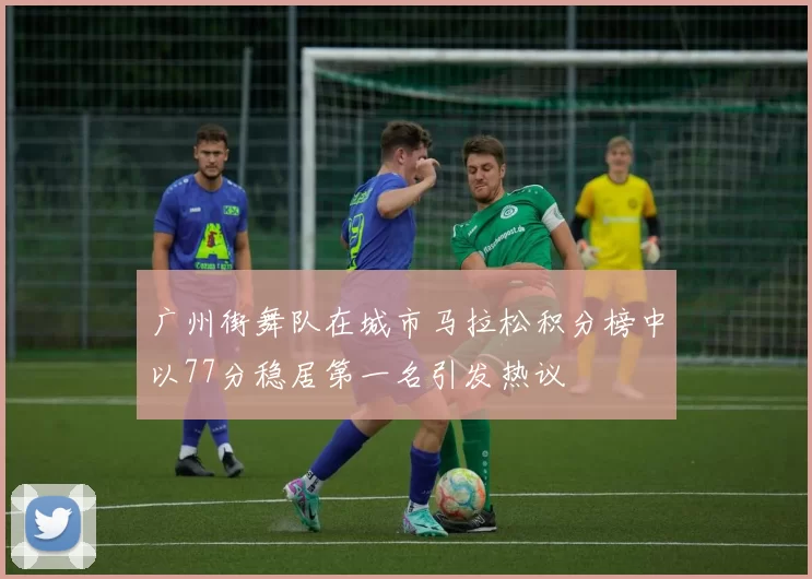 广州街舞队在城市马拉松积分榜中以77分稳居第一名引发热议