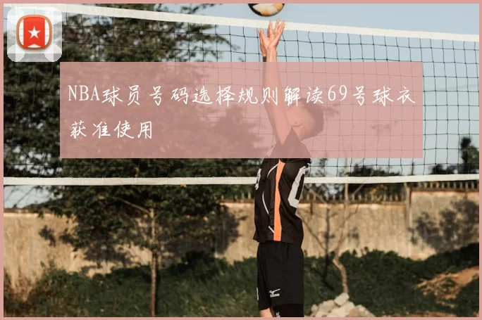 NBA球员号码选择规则解读69号球衣获准使用