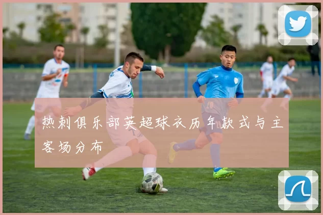 热刺俱乐部英超球衣历年款式与主客场分布
