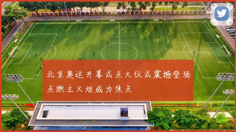 北京奥运开幕式点火仪式震撼登场点燃主火炬成为焦点