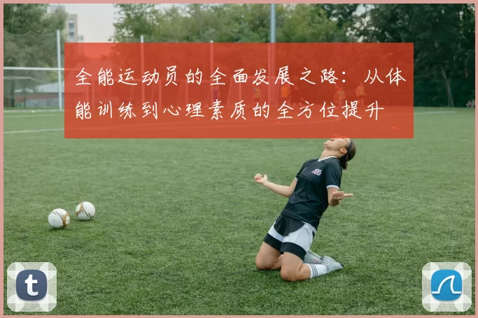 全能运动员的全面发展之路：从体能训练到心理素质的全方位提升