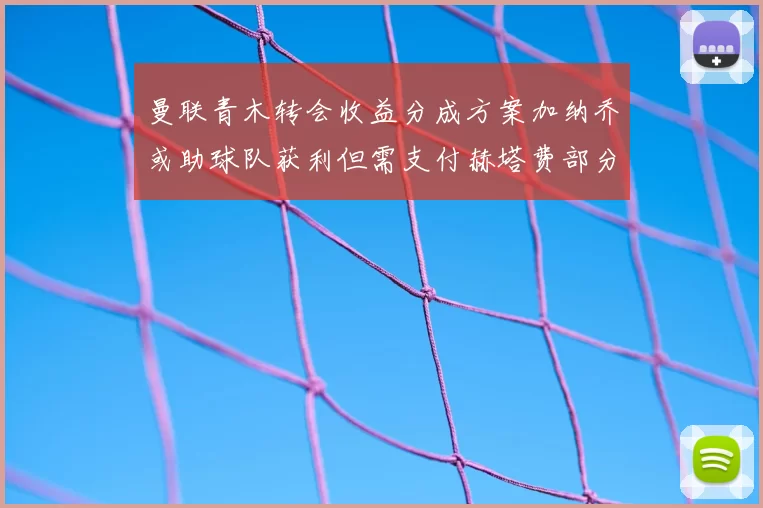 曼联青木转会收益分成方案加纳乔或助球队获利但需支付赫塔费部分收益