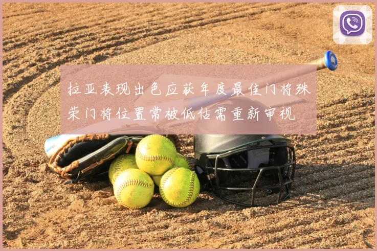 拉亚表现出色应获年度最佳门将殊荣门将位置常被低估需重新审视