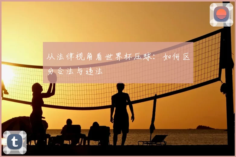 从法律视角看世界杯压球：如何区分合法与违法